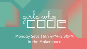 Girls Who Code Logo: Text states, "Monday September 16th from 4pm-5:30PM in the Makerspace"