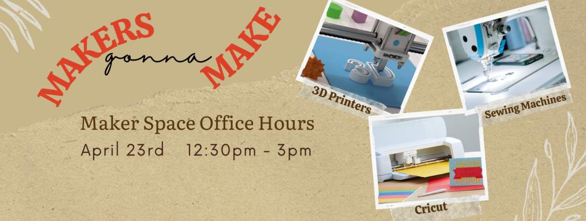 Maker space office hours: April 23rd from 12:30pm to 3:00pm