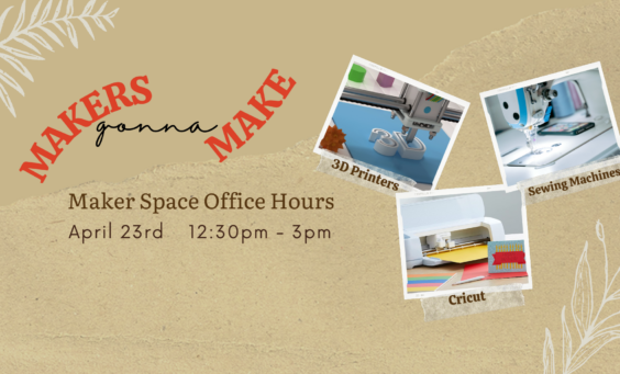 Maker space office hours: April 23rd from 12:30pm to 3:00pm